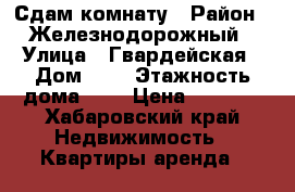 Сдам комнату › Район ­ Железнодорожный › Улица ­ Гвардейская › Дом ­ 5 › Этажность дома ­ 2 › Цена ­ 7 000 - Хабаровский край Недвижимость » Квартиры аренда   